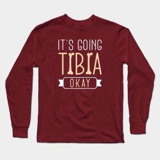 It’s Going Tibia Okay Long Sleeve T-Shirt